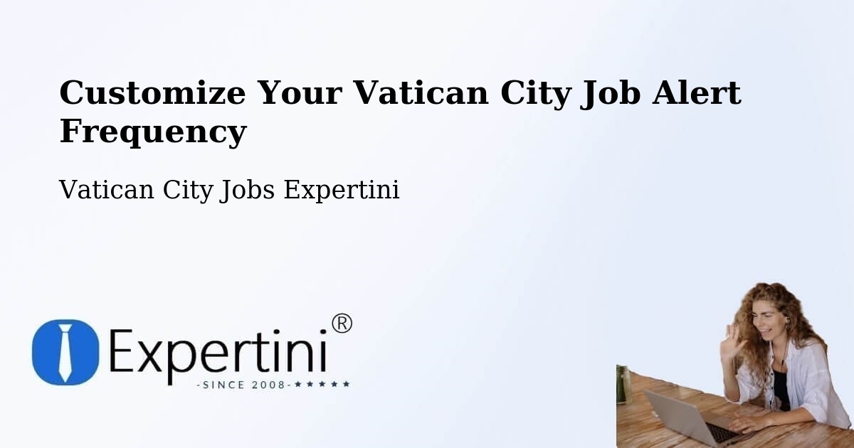 Customize Your Vatican City Job Alert Frequency - Vatican City Jobs Expertini